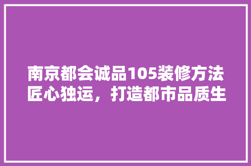 南京都会诚品105装修方法匠心独运，打造都市品质生活空间