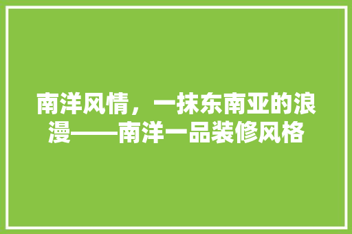 南洋风情，一抹东南亚的浪漫——南洋一品装修风格