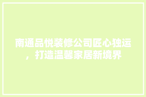 南通品悦装修公司匠心独运，打造温馨家居新境界