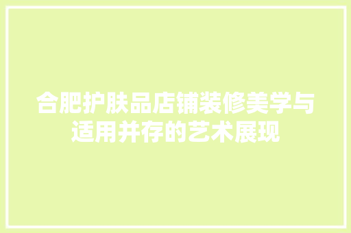 合肥护肤品店铺装修美学与适用并存的艺术展现