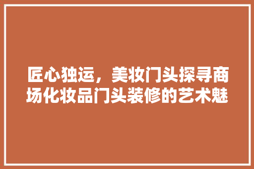 匠心独运，美妆门头探寻商场化妆品门头装修的艺术魅力