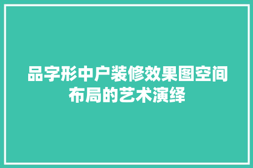 品字形中户装修效果图空间布局的艺术演绎