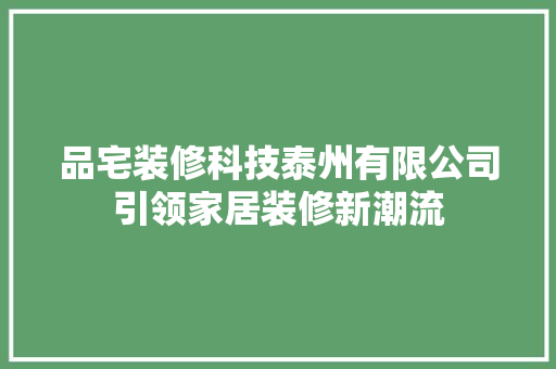 品宅装修科技泰州有限公司引领家居装修新潮流