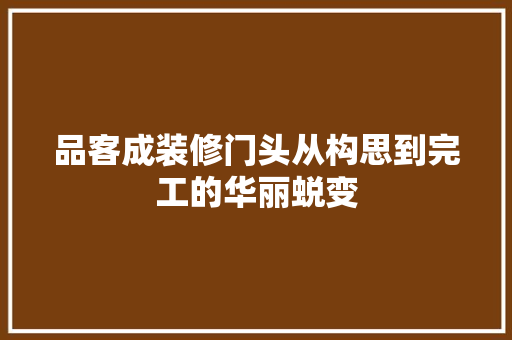 品客成装修门头从构思到完工的华丽蜕变
