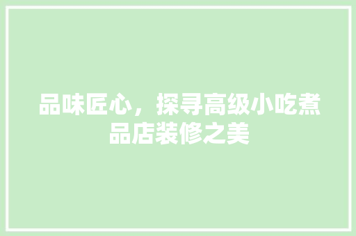 品味匠心，探寻高级小吃煮品店装修之美