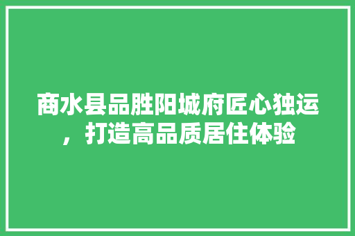 商水县品胜阳城府匠心独运，打造高品质居住体验