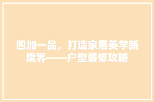 四加一品，打造家居美学新境界——户型装修攻略