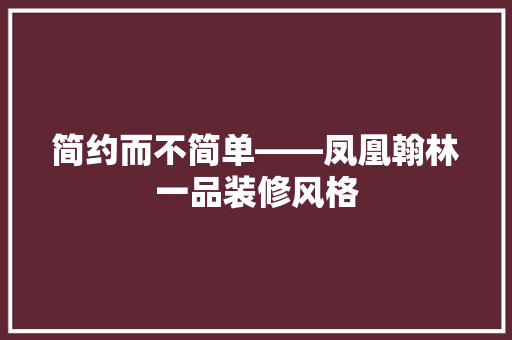 简约而不简单——凤凰翰林一品装修风格