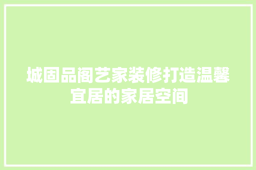 城固品阁艺家装修打造温馨宜居的家居空间