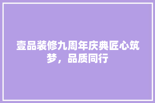 壹品装修九周年庆典匠心筑梦，品质同行