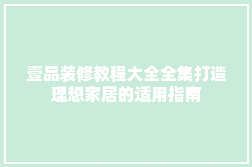 壹品装修教程大全全集打造理想家居的适用指南