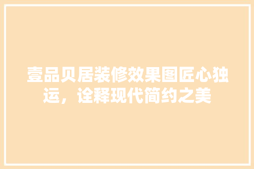 壹品贝居装修效果图匠心独运，诠释现代简约之美
