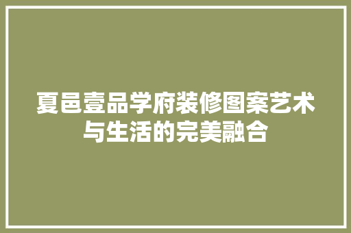 夏邑壹品学府装修图案艺术与生活的完美融合
