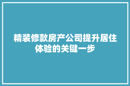 精装修款房产公司提升居住体验的关键一步