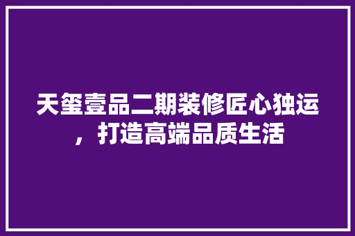 天玺壹品二期装修匠心独运，打造高端品质生活