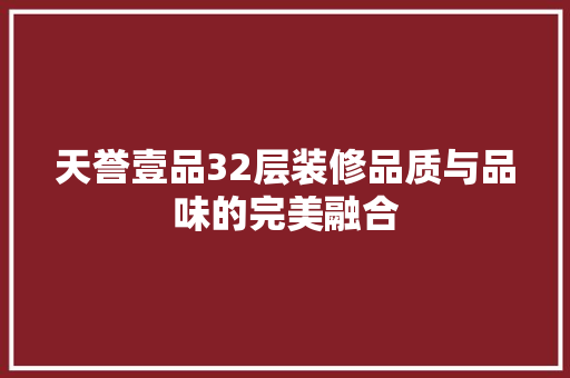 天誉壹品32层装修品质与品味的完美融合