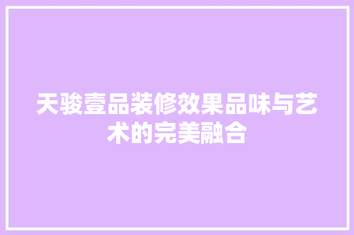 天骏壹品装修效果品味与艺术的完美融合