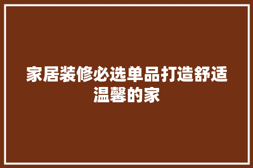家居装修必选单品打造舒适温馨的家