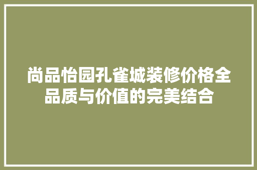 尚品怡园孔雀城装修价格全品质与价值的完美结合