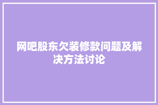 网吧股东欠装修款问题及解决方法讨论