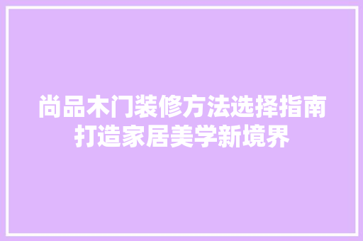 尚品木门装修方法选择指南打造家居美学新境界