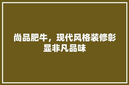 尚品肥牛，现代风格装修彰显非凡品味