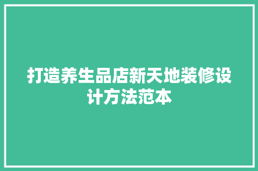 打造养生品店新天地装修设计方法范本
