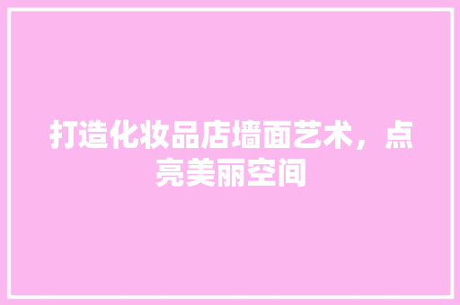 打造化妆品店墙面艺术，点亮美丽空间