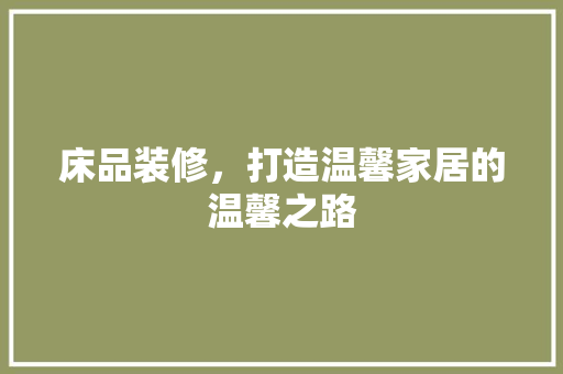 床品装修，打造温馨家居的温馨之路