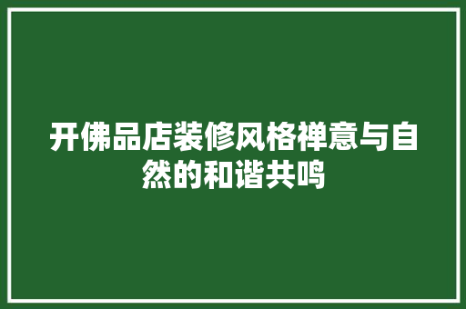 开佛品店装修风格禅意与自然的和谐共鸣