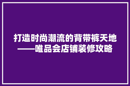 打造时尚潮流的背带裤天地——唯品会店铺装修攻略