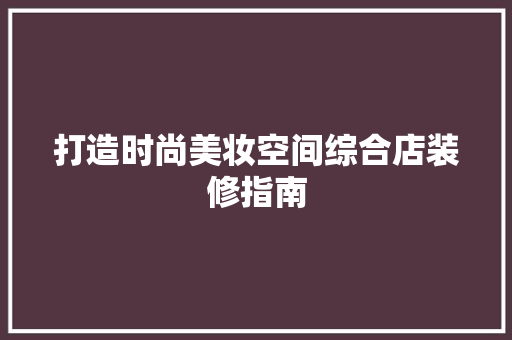 打造时尚美妆空间综合店装修指南