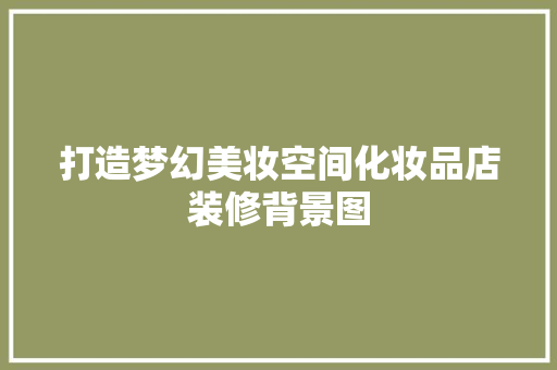 打造梦幻美妆空间化妆品店装修背景图