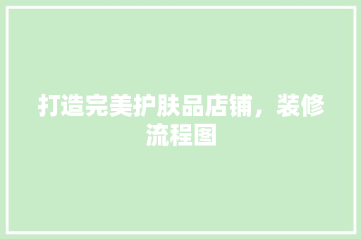 打造完美护肤品店铺，装修流程图