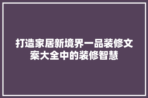 打造家居新境界一品装修文案大全中的装修智慧