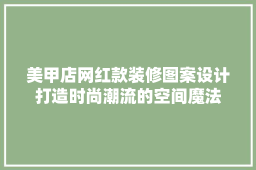 美甲店网红款装修图案设计打造时尚潮流的空间魔法