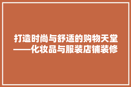 打造时尚与舒适的购物天堂——化妆品与服装店铺装修图解读