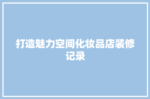打造魅力空间化妆品店装修记录