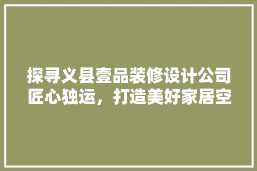 探寻义县壹品装修设计公司匠心独运，打造美好家居空间
