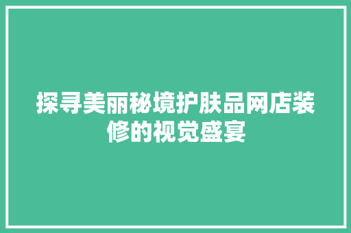 探寻美丽秘境护肤品网店装修的视觉盛宴
