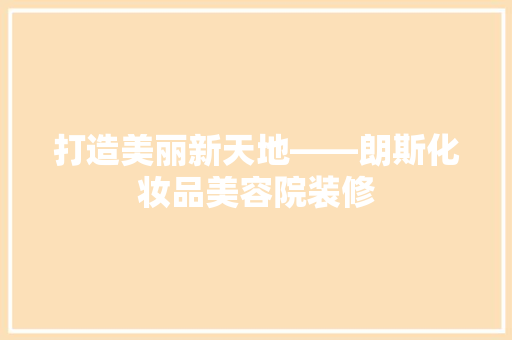 打造美丽新天地——朗斯化妆品美容院装修