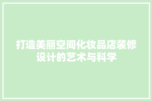 打造美丽空间化妆品店装修设计的艺术与科学