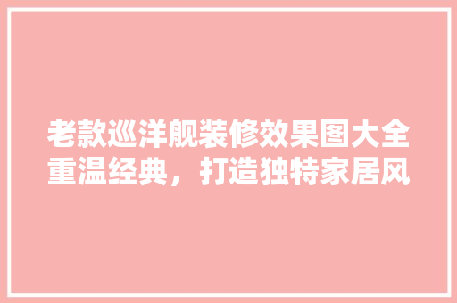 老款巡洋舰装修效果图大全重温经典，打造独特家居风格