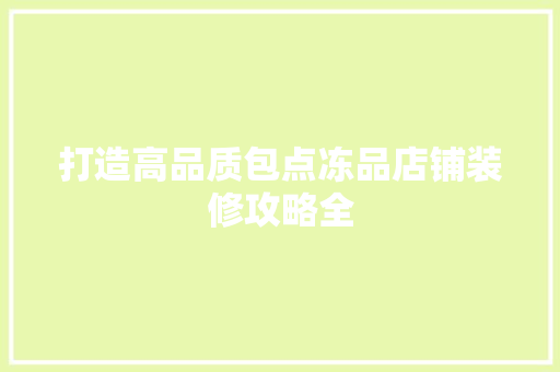 打造高品质包点冻品店铺装修攻略全