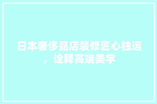 日本奢侈品店装修匠心独运，诠释高端美学