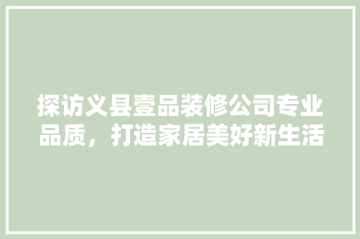 探访义县壹品装修公司专业品质，打造家居美好新生活