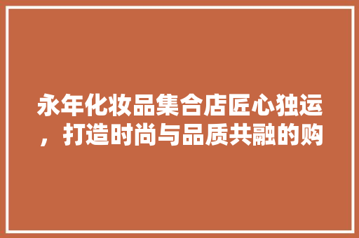 永年化妆品集合店匠心独运，打造时尚与品质共融的购物新体验
