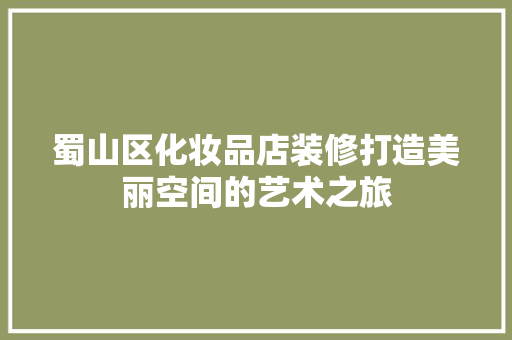 蜀山区化妆品店装修打造美丽空间的艺术之旅