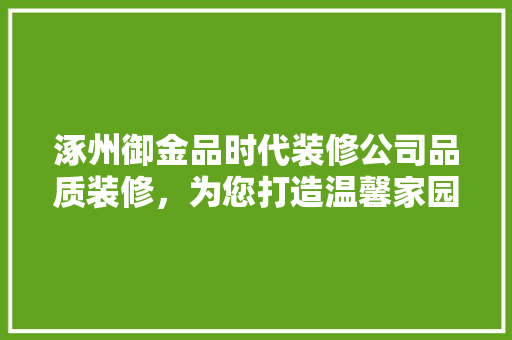 涿州御金品时代装修公司品质装修，为您打造温馨家园