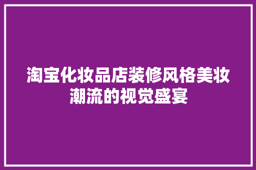 淘宝化妆品店装修风格美妆潮流的视觉盛宴